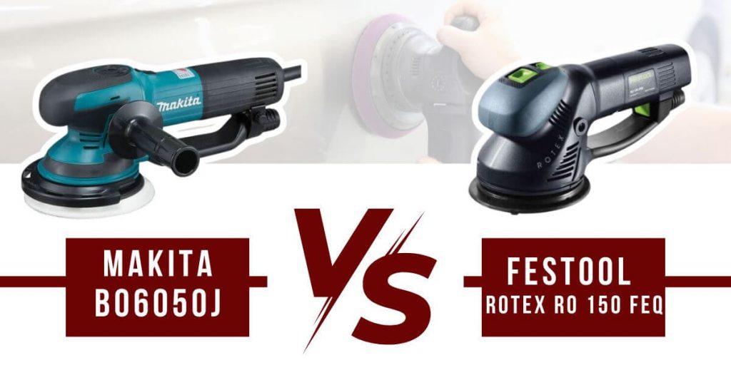 Makita BO6050J vs Festool ROTEX RO 150 FEQ